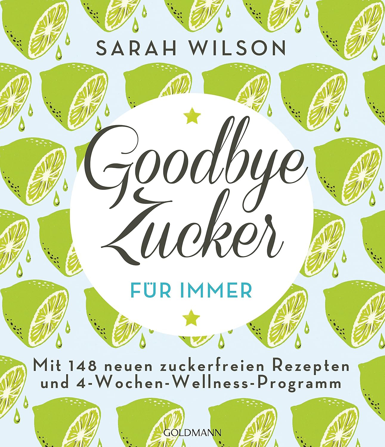 Goodbye Zucker fuer immer Mit 148 neuen zuckerfreien Rezepten und 4-Wochen-Wellness-Programm