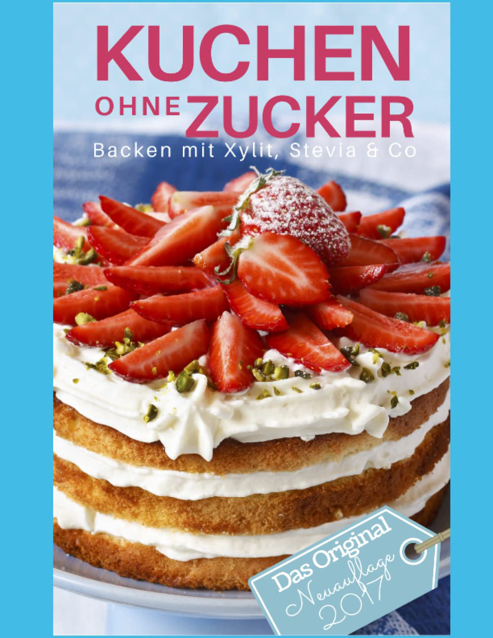 Kuchen ohne Zucker Backen mit Xylit Stevia Co - inkl Bonuskapitel Plätzchen ohne Zucker (Backen - die besten Rezepte)