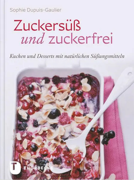Zuckersüß und Zuckerfrei Kuchen und Desserts mit natürlichen Süßungsmitteln