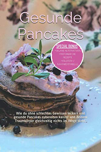 Gesunde Pancakes Wie du ohne schlechtes Gewissen leckere und gesunde Pancakes zubereiten kannst und deinem Traumkörper gleichzeitig nichts im Wege steht