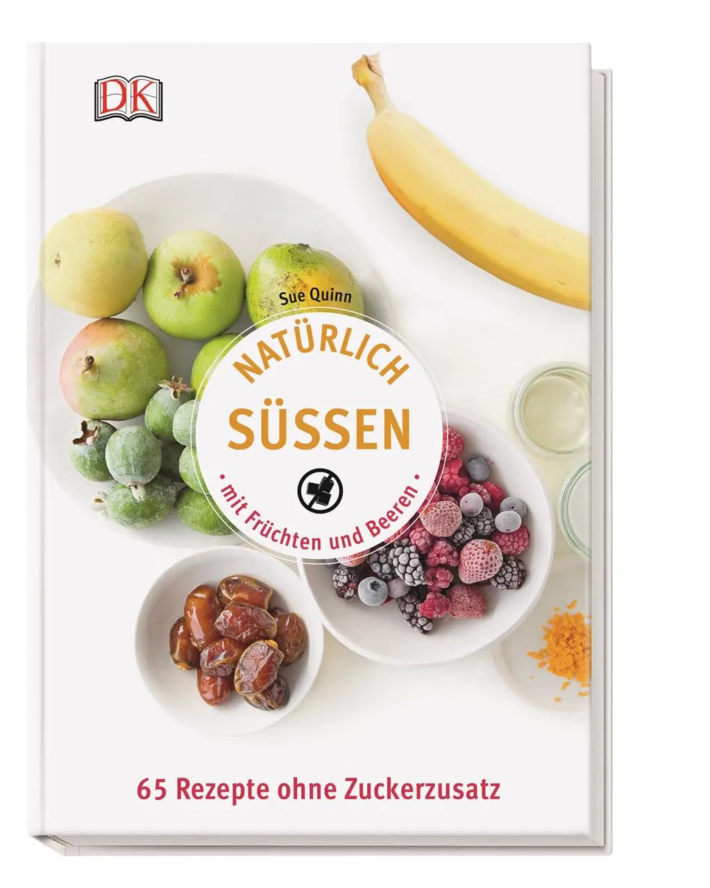 Natürlich süßen mit Früchten und Beeren 65 Rezepte ohne Zuckerzusatz